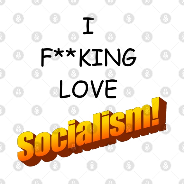 I F-ing Love Socialism! by mwcannon