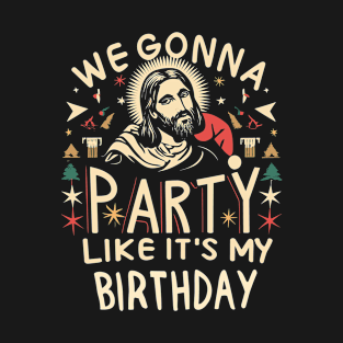 We Gonna Party Like It's My Birthday- Funny Jesus at Christmas T-Shirt