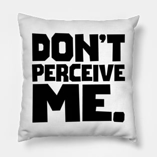 Don't Perceive Me Pillow