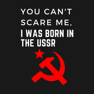 You can't scare me, I was born in the USSR T-Shirt