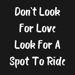 Don't Look For Love Look For A Spot To Ride T-Shirt