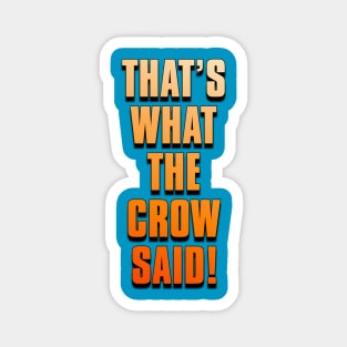 THAT'S WHAT THE CROW SAID! Magnet