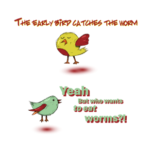 The Early Bird Catches The Worm T-Shirt