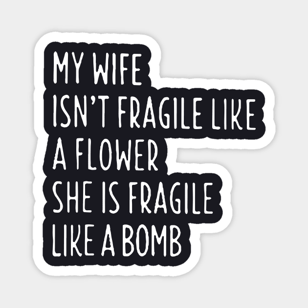 My Wife Is Not Fragile Like A Flowershe Is Fragile Like A Bomb Wife Magnet by dieukieu81