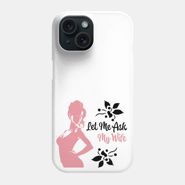 Let Me Ask My Wife Phone Case by PaulJus