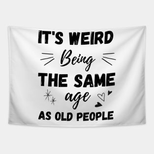 It's Weird Being The Same Age As Old People Tapestry