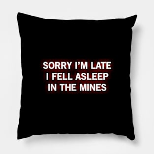 SORRY I’M LATE I FELL ASLEEP IN THE MINES Pillow