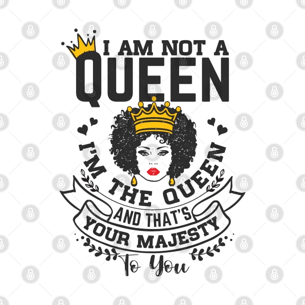 I am not a queen I'm the Queen and that's your majesty to you by UrbanLifeApparel