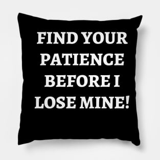 Find your patience before I lose mine Pillow