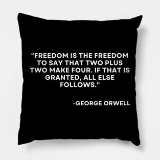 Freedom is the freedom to say that two plus two make four George Orwell 1984 Pillow