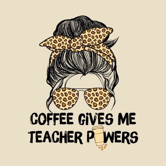 Coffee Gives Me Teacher Powers by Teewyld