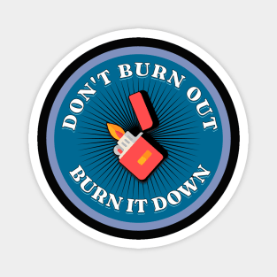 Don't Burn Out, Burn It Down Magnet