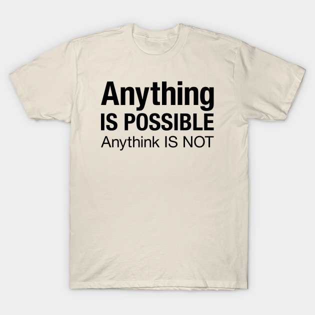 Anything is possible, anythink is not, funny literacy pronunciation quote - Funny Grammar - T-Shirt | TeePublic Anything is possible, anythink is not, funny literacy pronunciation quote - Funny Grammar - T-Shirt | TeePublic