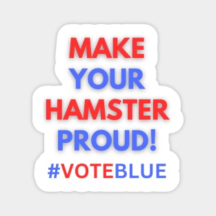 MAKE YOUR HAMSTER PROUD!  #VOTEBLUE Magnet