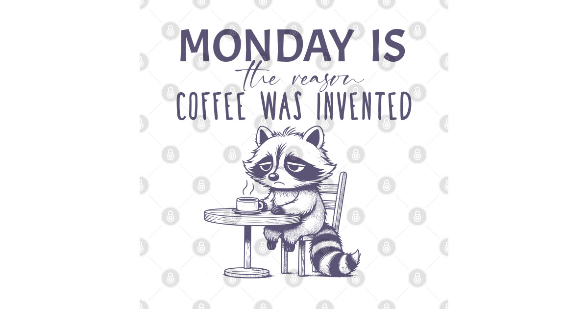 monday is the reason coffee was invented - Monday Is The Reason Coffee ...