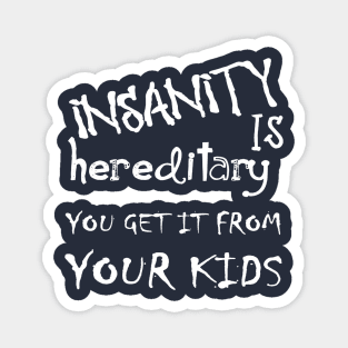 Insanity Is Hereditary - You Get It From Your Kids Fun Quote White Magnet