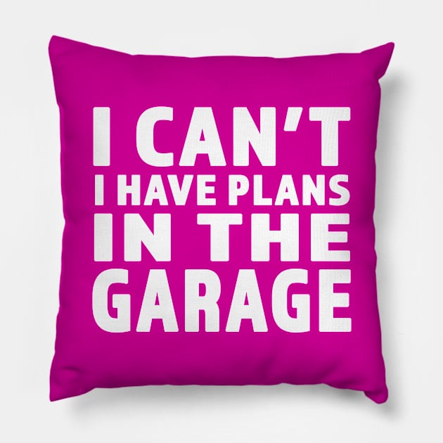 I Cant I Have Plans In The Garage - Great gift for Garage Person - White Lettering Design Pillow by RKP'sTees