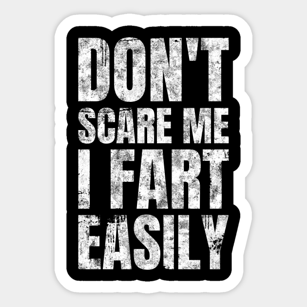 Don't Scare Me I Fart Easily Funny Farts - Fart Lover - Sticker | TeePublic Don't Scare Me I Fart Easily Funny Farts - Fart Lover - Sticker | TeePublic