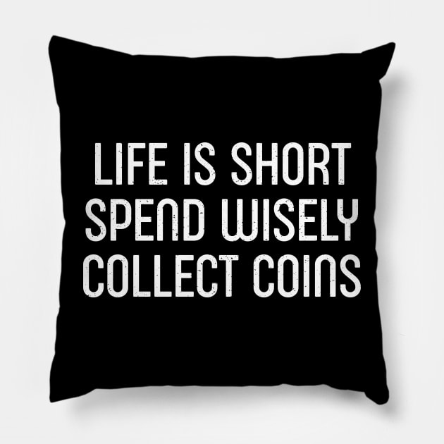 Life is Short. Spend Wisely, Collect Coins Pillow by trendynoize