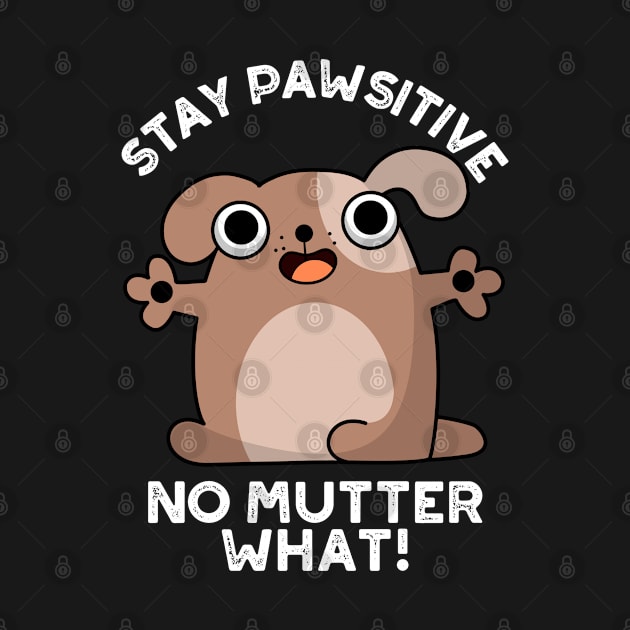 Stay Pawsitive No Mutter What Cute Positive Dog Pun by punnybone