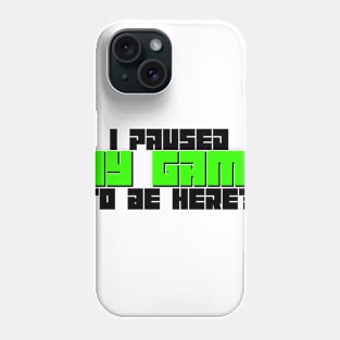 I Paused My Game To Be Here? Phone Case