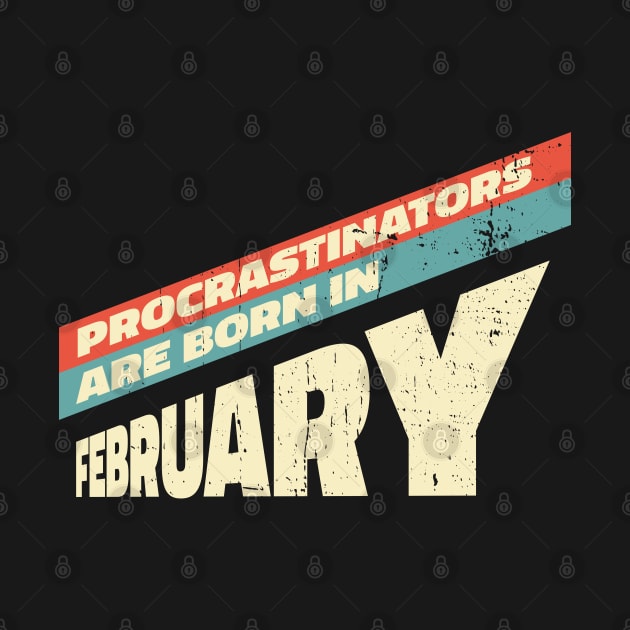 Procrastinators are born in February by Made by Popular Demand