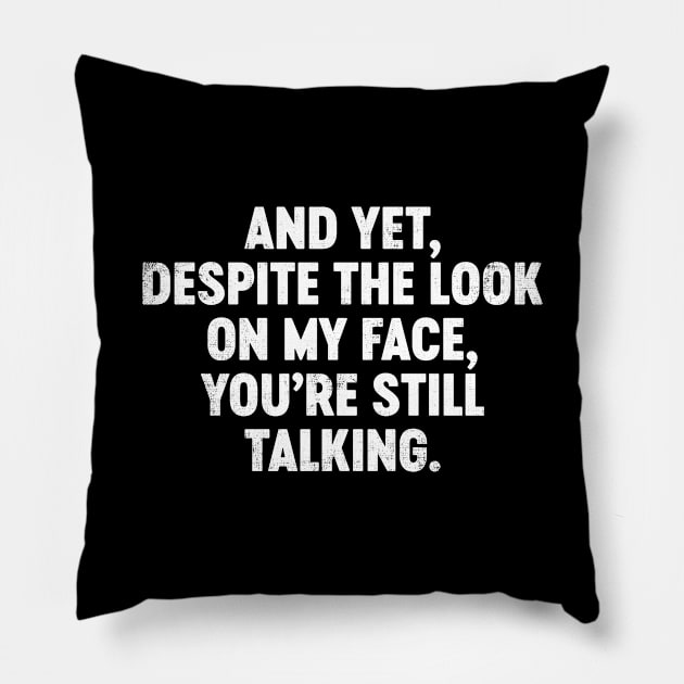 And Yet Despite The Look On My Face You're Still Talking Funny Pillow by tervesea