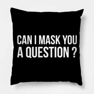 CAN I MASK YOU A QUESTION? funny saying Pillow