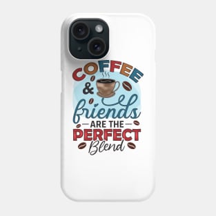Coffee And Friends Are The Perfect Blend Phone Case