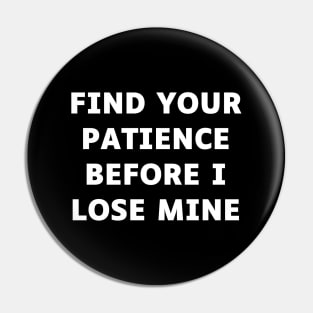 Find your patience before I lose mine Pin