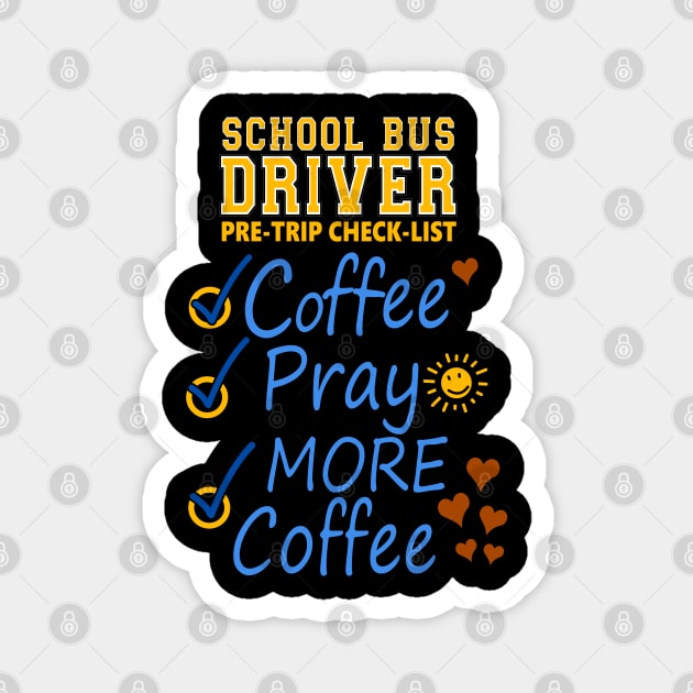 School Bus Driver Pre-check List - Coffee - Pray - MORE COFFEE Magnet by SteveW50