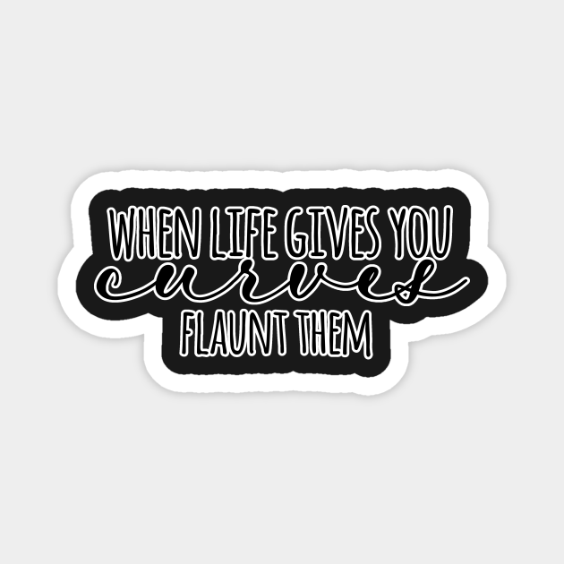 When Life Gives You Curves Flaunt Them Curves TeePublic