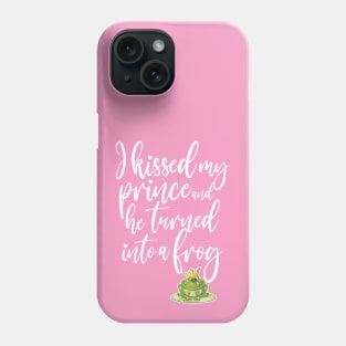 I kissed my prince and he turned into a frog Phone Case