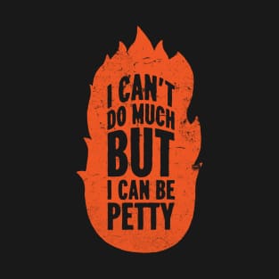 I Can't Do Much But I Can Be Petty T-Shirt