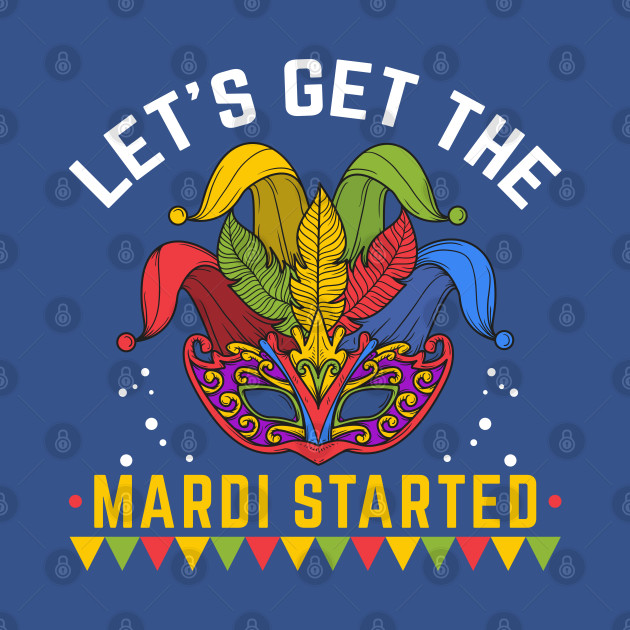 Discover Let's Get the Mardi Started Carnival Mask Mardi Gras Slogan - Mardi Gras New Orleans Gift - T-Shirt