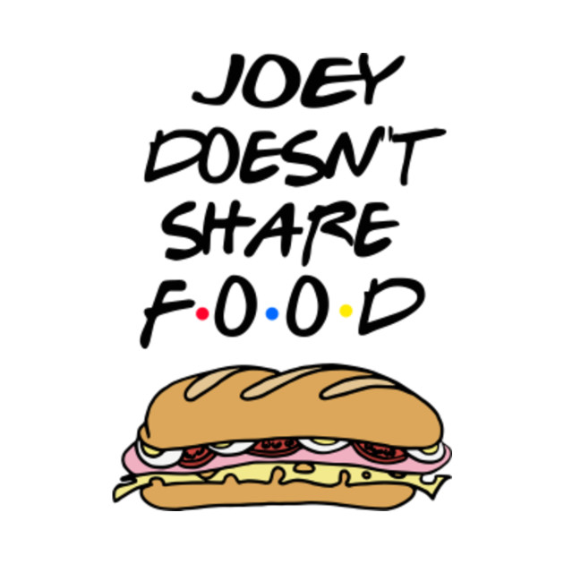 Download Friends - Joey Doesn't Share Food - Friends - T-Shirt ...