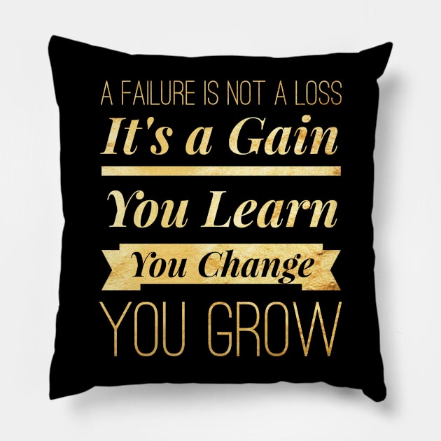 A Failure Is Not A Loss Its A Gain You Learn You Change You Grow Inspirational Quotes Pillow by twizzler3b