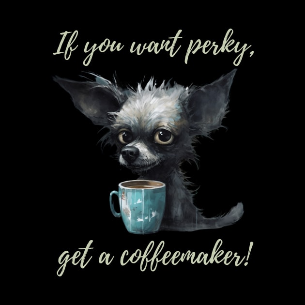 If you want perky, get a coffeemaker! by ArtVault23