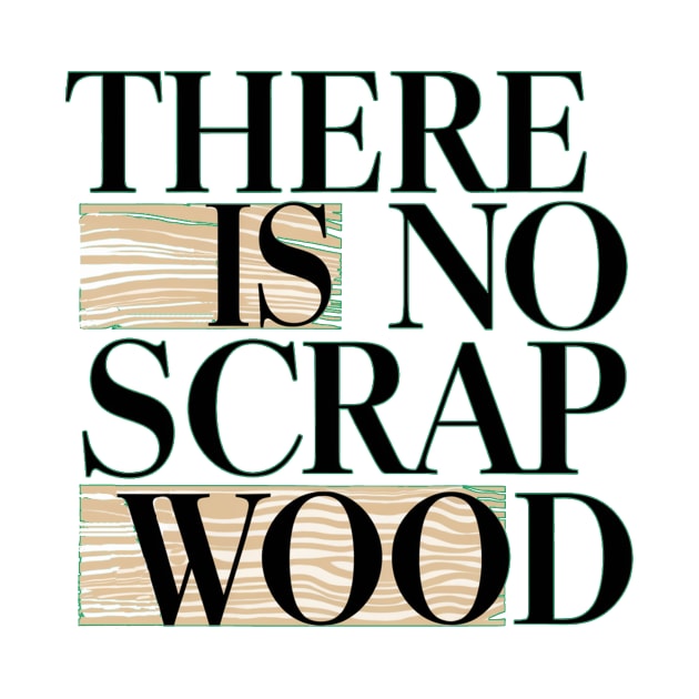 There Is No Scrap Wood by alby store