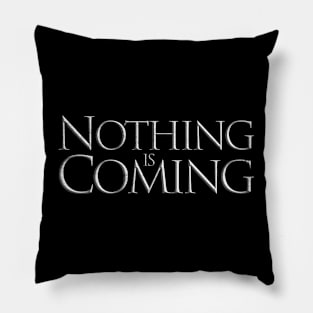 Nothing is Coming Pillow