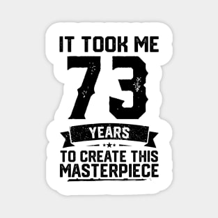 It Took Me 73 Years To Create This Masterpiece 73rd Birthday Magnet