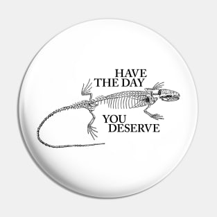 Have the Day You Deserve Anole Pin