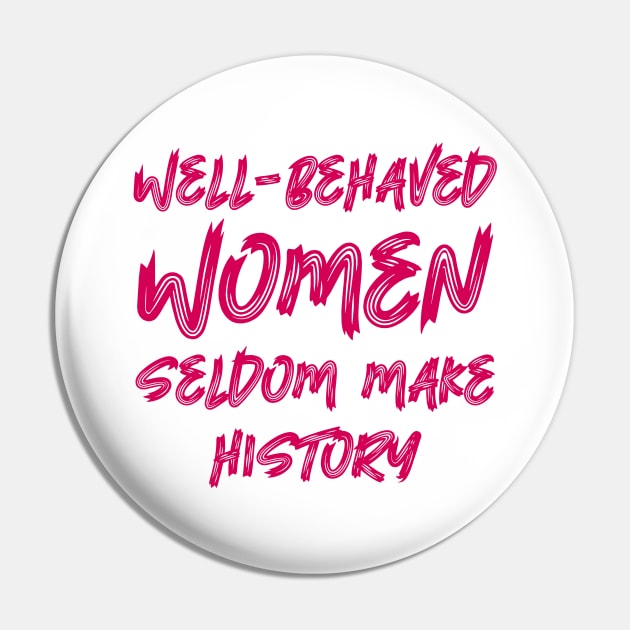 Well-behaved women seldom make history Pin by colorsplash