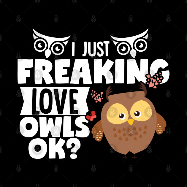 I Just Freaking Love Owls OK? by TabbyDesigns