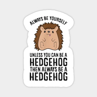 Always Be Yourself Unless You Can Be A Hedgehog Magnet