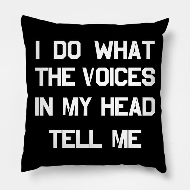 I DO WHAT THE VOICES IN MY HEAD TELL ME Pillow by CanCreate