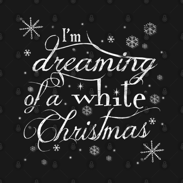 Disover I’m dreaming of a white Christmas - Im Dreaming Of A White Christmas - T-Shirt