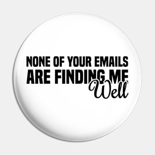 None Of Your Emails Are Finding Me Well Pin