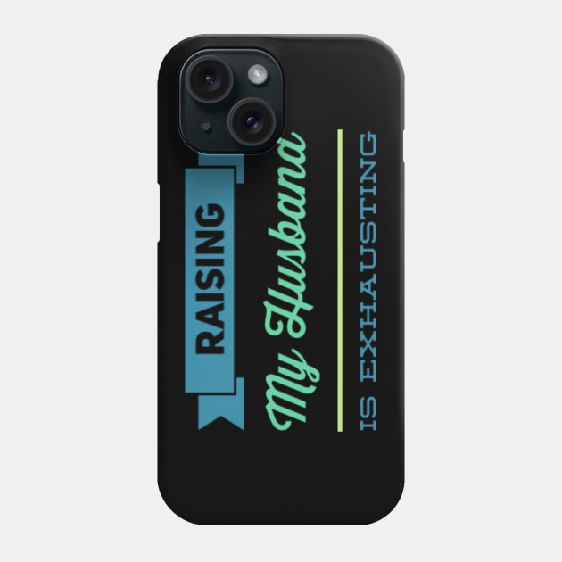 Raising My Husband Is Exhausting Funny family sayings Funny gift for wife husband Phone Case by BoogieCreates