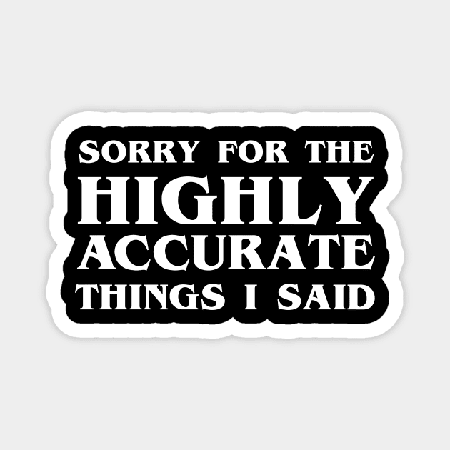 Sorry For The Highly Accurate Things I Said Sarcastic Funny Magnet by dumbshirts
